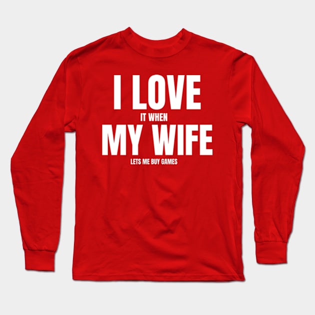 I Love It When My Wife Lets Me Buy Games Long Sleeve T-Shirt by Shopinno Shirts